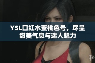 YSL口红水蜜桃色号，尽显甜美气息与迷人魅力