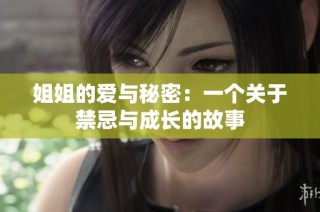 姐姐的爱与秘密：一个关于禁忌与成长的故事