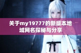 关于my19777的新版本地域网名探秘与分享