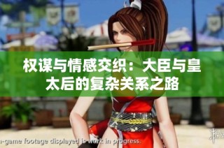 权谋与情感交织：大臣与皇太后的复杂关系之路