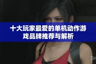 十大玩家最爱的单机动作游戏品牌推荐与解析