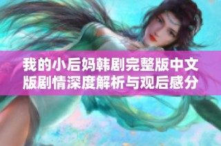我的小后妈韩剧完整版中文版剧情深度解析与观后感分享