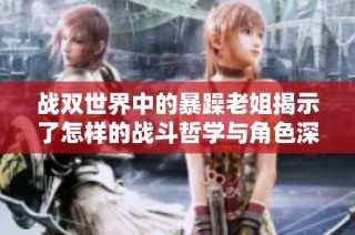 战双世界中的暴躁老姐揭示了怎样的战斗哲学与角色深度