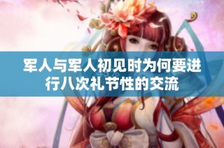 军人与军人初见时为何要进行八次礼节性的交流