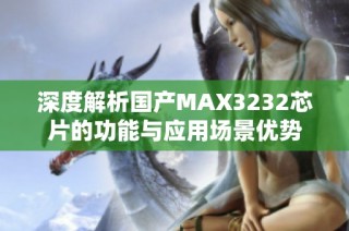 深度解析国产MAX3232芯片的功能与应用场景优势