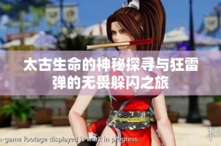 太古生命的神秘探寻与狂雷弹的无畏躲闪之旅