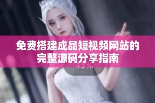免费搭建成品短视频网站的完整源码分享指南
