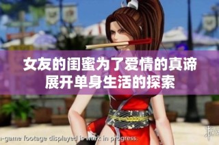 女友的闺蜜为了爱情的真谛展开单身生活的探索