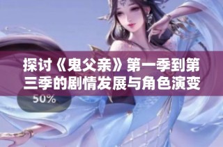 探讨《鬼父亲》第一季到第三季的剧情发展与角色演变