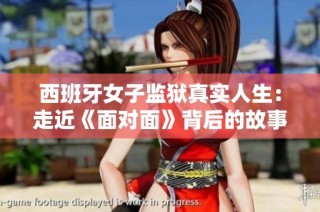 西班牙女子监狱真实人生：走近《面对面》背后的故事
