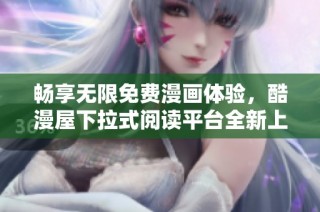畅享无限免费漫画体验，酷漫屋下拉式阅读平台全新上线！
