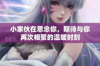 小家伙在思念你，期待与你再次相聚的温暖时刻