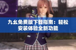 九幺免费版下载指南：轻松安装体验全新功能