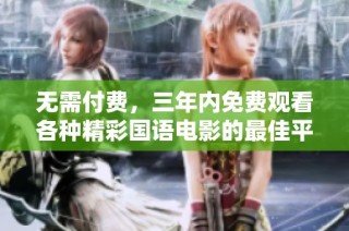 无需付费，三年内免费观看各种精彩国语电影的最佳平台