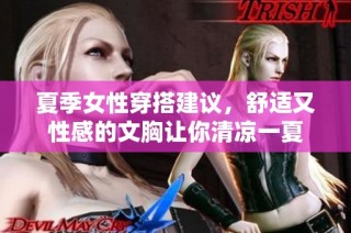 夏季女性穿搭建议，舒适又性感的文胸让你清凉一夏
