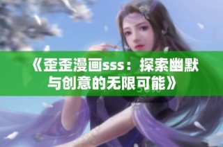 《歪歪漫画sss：探索幽默与创意的无限可能》