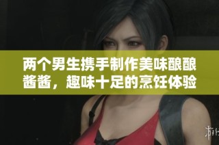 两个男生携手制作美味酿酿酱酱，趣味十足的烹饪体验
