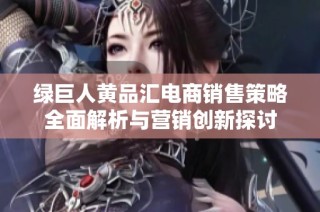 绿巨人黄品汇电商销售策略全面解析与营销创新探讨