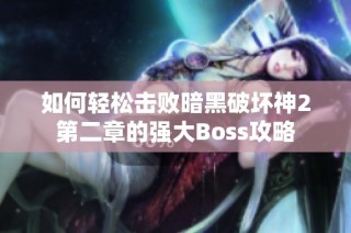 如何轻松击败暗黑破坏神2第二章的强大Boss攻略