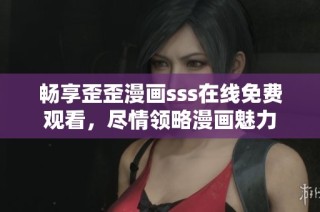 畅享歪歪漫画sss在线免费观看，尽情领略漫画魅力