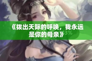 《拨出天际的呼唤，我永远是你的母亲》