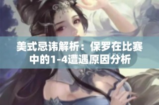 美式忌讳解析：保罗在比赛中的1-4遭遇原因分析