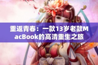 重返青春：一款13岁老款MacBook的高清重生之旅