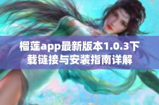 榴莲app最新版本1.0.3下载链接与安装指南详解