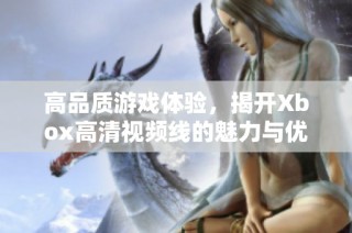 高品质游戏体验，揭开Xbox高清视频线的魅力与优势