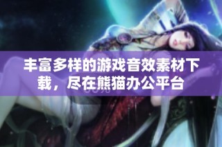 丰富多样的游戏音效素材下载，尽在熊猫办公平台