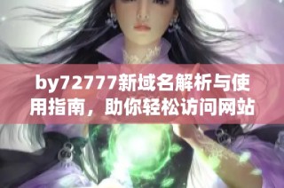 by72777新域名解析与使用指南，助你轻松访问网站