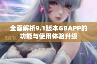 全面解析9.1版本GBAPP的功能与使用体验升级