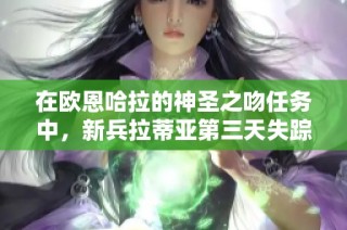 在欧恩哈拉的神圣之吻任务中，新兵拉蒂亚第三天失踪的谜团解析