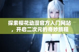 探索樱花动漫官方入门网站，开启二次元的奇妙旅程