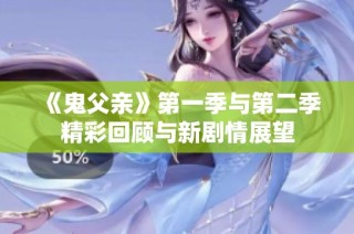 《鬼父亲》第一季与第二季精彩回顾与新剧情展望