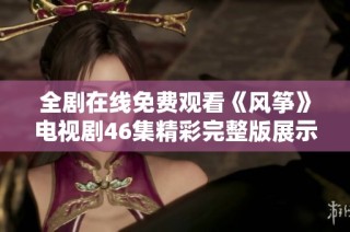 全剧在线免费观看《风筝》电视剧46集精彩完整版展示
