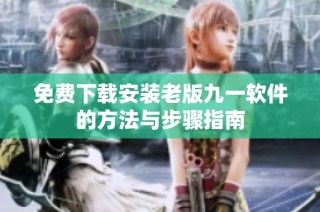 免费下载安装老版九一软件的方法与步骤指南