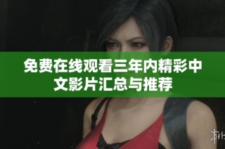 免费在线观看三年内精彩中文影片汇总与推荐