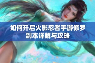 如何开启火影忍者手游修罗副本详解与攻略