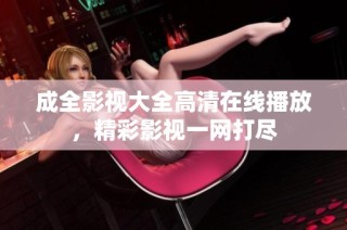 成全影视大全高清在线播放，精彩影视一网打尽