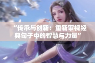 “传承与创新：重新审视经典句子中的智慧与力量”