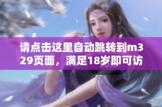 请点击这里自动跳转到m329页面，满足18岁即可访问