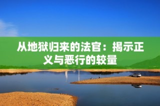 从地狱归来的法官：揭示正义与恶行的较量