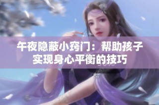 午夜隐蔽小窍门：帮助孩子实现身心平衡的技巧