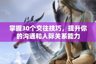 掌握30个交往技巧，提升你的沟通和人际关系能力