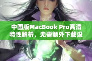中国版MacBook Pro高清特性解析，无需额外下载设置