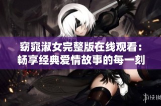 窈窕淑女完整版在线观看：畅享经典爱情故事的每一刻