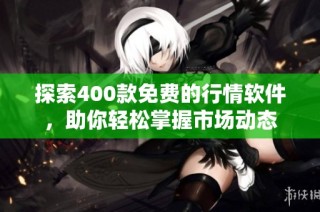 探索400款免费的行情软件，助你轻松掌握市场动态