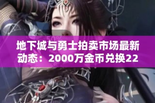 地下城与勇士拍卖市场最新动态：2000万金币兑换22.21元人民币