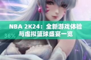 NBA 2K24：全新游戏体验与虚拟篮球盛宴一览